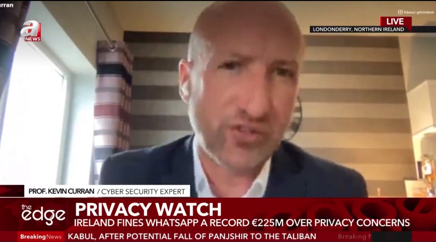 Professor Kevin Curran. Ulster University in an interview with ANews (Istanbul, Turkey) on Ireland’s data privacy watchdog slapping WhatsApp with a record €225m (£193m) fine for violating EU data protection rules.